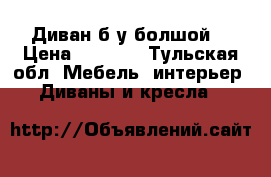 Диван б/у болшой  › Цена ­ 5 500 - Тульская обл. Мебель, интерьер » Диваны и кресла   